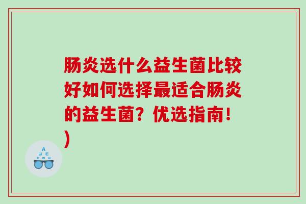肠炎选什么益生菌比较好如何选择最适合肠炎的益生菌？优选指南！)