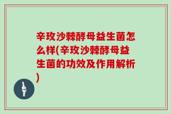 辛玫沙棘酵母益生菌怎么样(辛玫沙棘酵母益生菌的功效及作用解析)