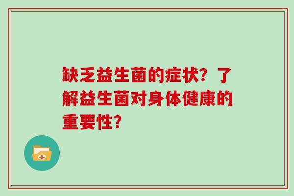 缺乏益生菌的症状?了解益生菌对身体健康的重要性? 缺乏益生菌的症状?了解益生菌对身体健康的重要性?