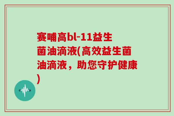 赛哺高bl-11益生菌油滴液(高效益生菌油滴液，助您守护健康)