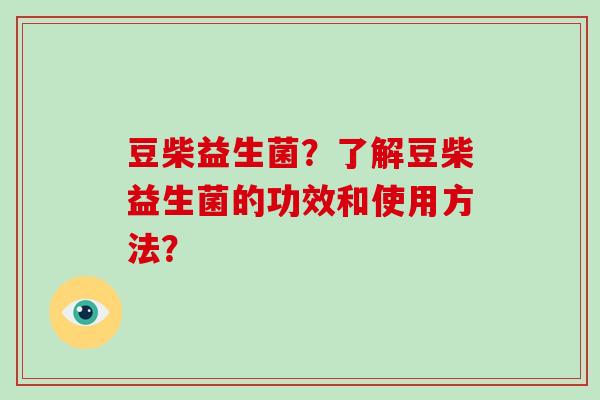豆柴益生菌？了解豆柴益生菌的功效和使用方法？