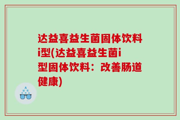 达益喜益生菌固体饮料i型(达益喜益生菌i型固体饮料：改善肠道健康)