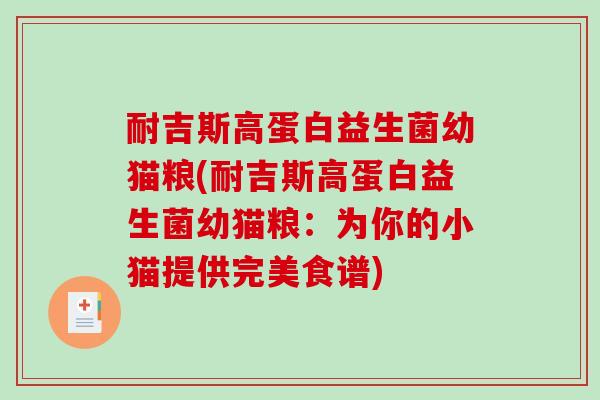 耐吉斯高蛋白益生菌幼猫粮(耐吉斯高蛋白益生菌幼猫粮：为你的小猫提供完美食谱)