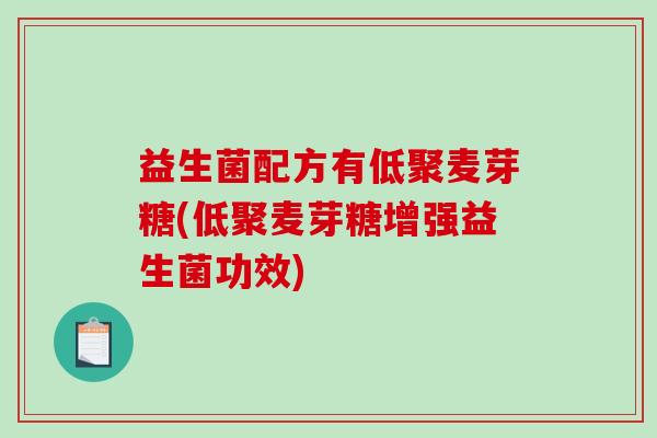 益生菌配方有低聚麦芽糖(低聚麦芽糖增强益生菌功效)