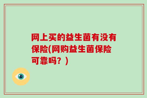 网上买的益生菌有没有保险(网购益生菌保险可靠吗？)