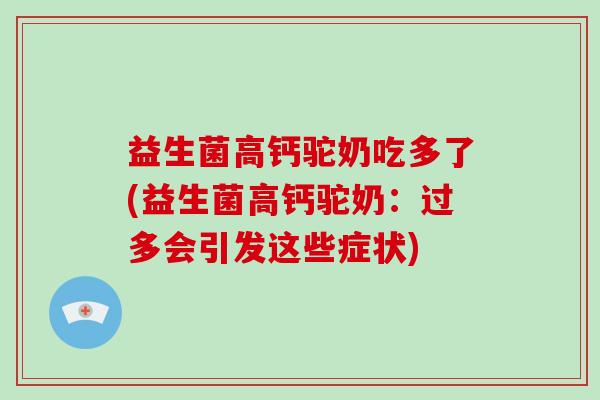 益生菌高钙驼奶吃多了(益生菌高钙驼奶：过多会引发这些症状)