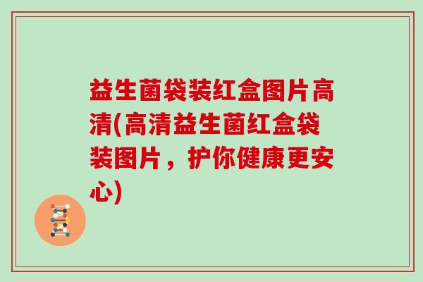 益生菌袋装红盒图片高清(高清益生菌红盒袋装图片，护你健康更安心)