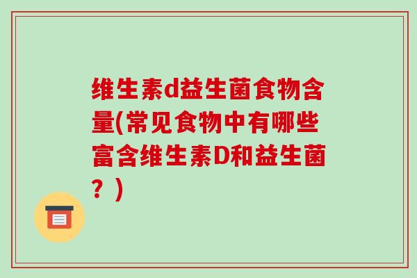 维生素d益生菌食物含量(常见食物中有哪些富含维生素D和益生菌？)