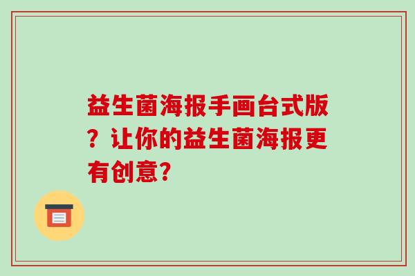 益生菌海报手画台式版?让你的益生菌海报更有创意? 益生菌海报手画台式版?让你的益生菌海报更有创意?
