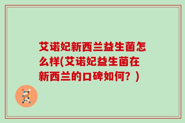 艾诺妃新西兰益生菌怎么样(艾诺妃益生菌在新西兰的口碑如何？)