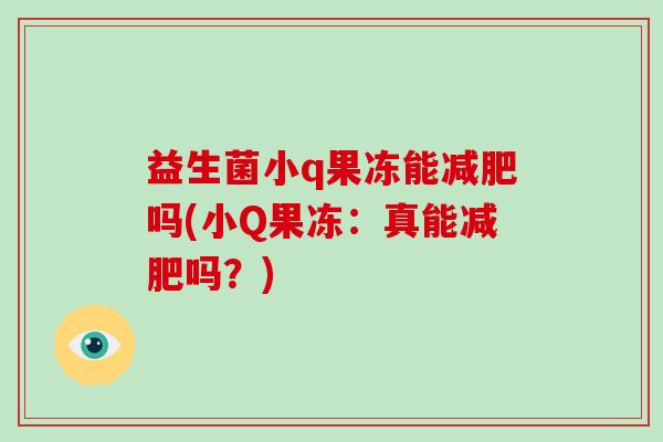 益生菌小q果冻能减肥吗(小Q果冻：真能减肥吗？)