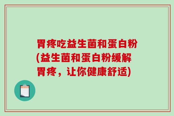 胃疼吃益生菌和蛋白粉(益生菌和蛋白粉缓解胃疼，让你健康舒适)