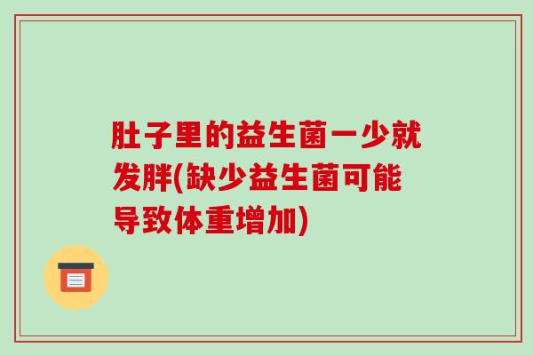 肚子里的益生菌一少就发胖(缺少益生菌可能导致体重增加)