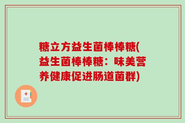 糖立方益生菌棒棒糖(益生菌棒棒糖：味美营养健康促进肠道菌群)