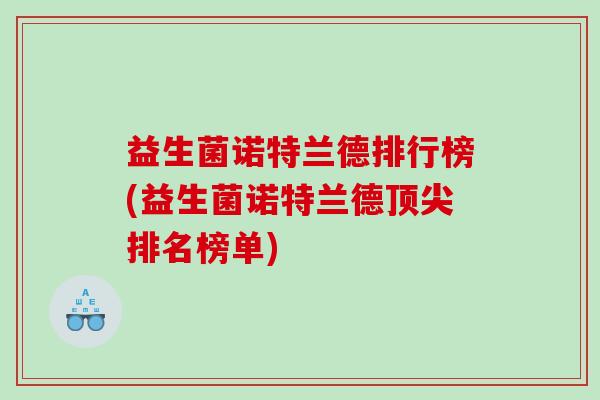 益生菌诺特兰德排行榜(益生菌诺特兰德顶尖排名榜单)