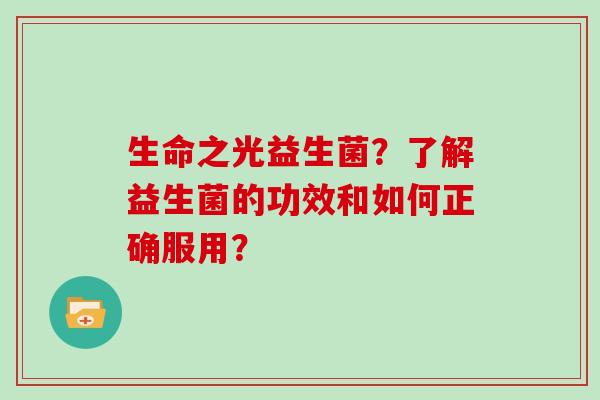 生命之光益生菌？了解益生菌的功效和如何正确服用？