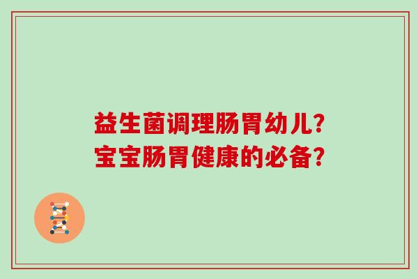 益生菌调理肠胃幼儿？宝宝肠胃健康的必备？