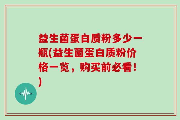 益生菌蛋白质粉多少一瓶(益生菌蛋白质粉价格一览，购买前必看！)