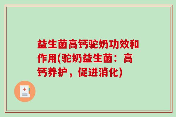 益生菌高钙驼奶功效和作用(驼奶益生菌：高钙养护，促进消化)