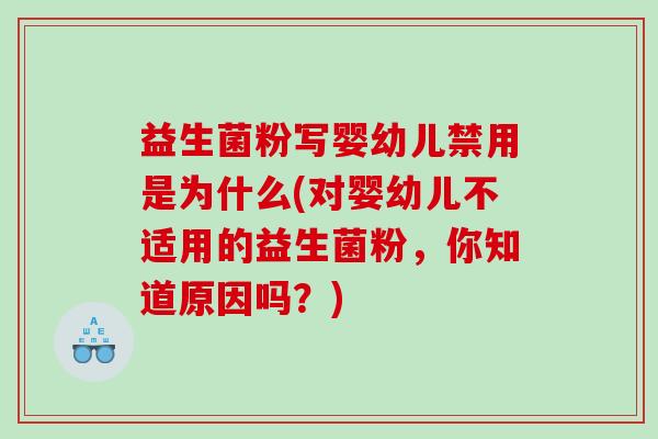 益生菌粉写婴幼儿禁用是为什么(对婴幼儿不适用的益生菌粉，你知道原因吗？)