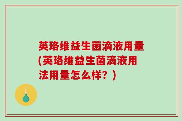 英珞维益生菌滴液用量(英珞维益生菌滴液用法用量怎么样？)