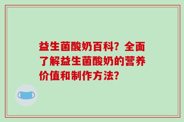 益生菌酸奶百科？全面了解益生菌酸奶的营养价值和制作方法？