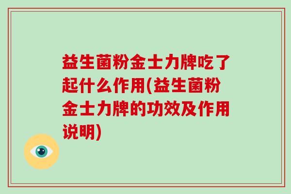 益生菌粉金士力牌吃了起什么作用(益生菌粉金士力牌的功效及作用说明)