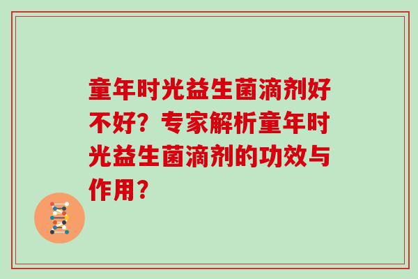 童年时光益生菌滴剂好不好？专家解析童年时光益生菌滴剂的功效与作用？