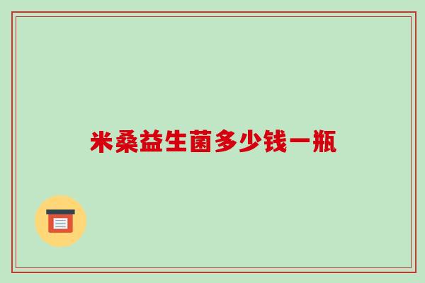 米桑益生菌多少钱一瓶 米桑益生菌多少钱一瓶