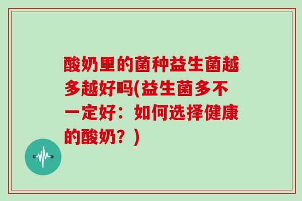 酸奶里的菌种益生菌越多越好吗(益生菌多不一定好：如何选择健康的酸奶？)