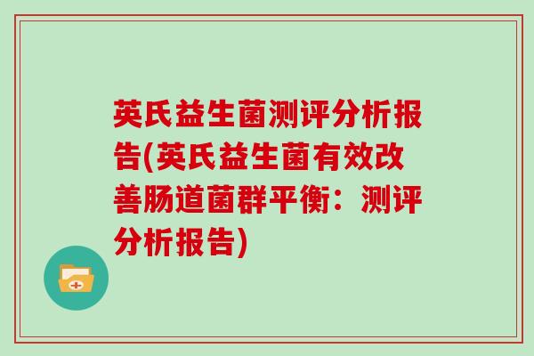 英氏益生菌测评分析报告(英氏益生菌有效改善肠道菌群平衡：测评分析报告)