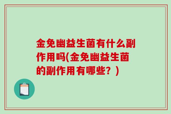 金免幽益生菌有什么副作用吗(金免幽益生菌的副作用有哪些?) 金免幽益生菌有什么副作用吗(金免幽益生菌的副作用有哪些?)