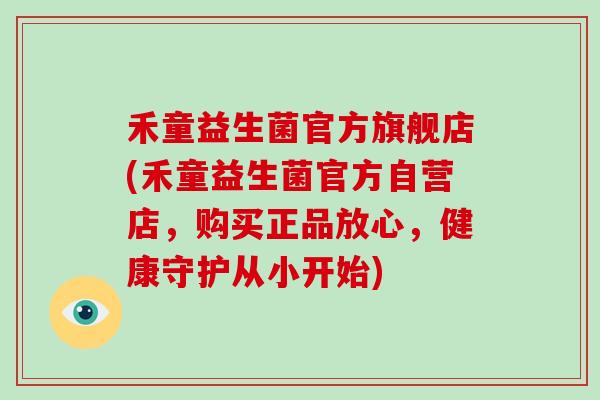 禾童益生菌官方旗舰店(禾童益生菌官方自营店，购买正品放心，健康守护从小开始)