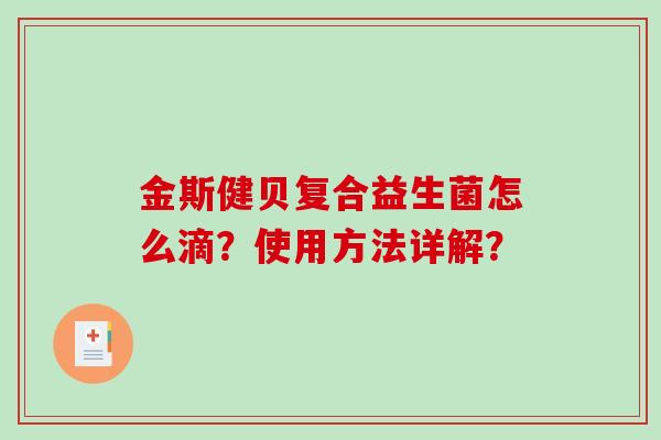 金斯健贝复合益生菌怎么滴？使用方法详解？