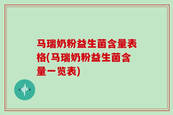 马瑞奶粉益生菌含量表格(马瑞奶粉益生菌含量一览表)