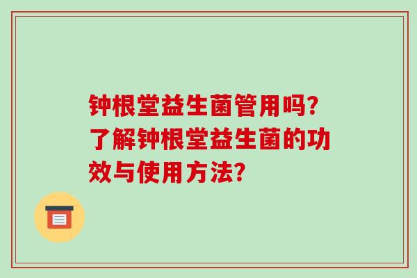 钟根堂益生菌管用吗？了解钟根堂益生菌的功效与使用方法？