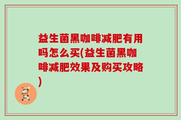 益生菌黑咖啡减肥有用吗怎么买(益生菌黑咖啡减肥效果及购买攻略)