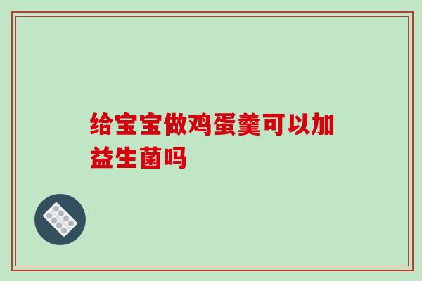 给宝宝做鸡蛋羹可以加益生菌吗