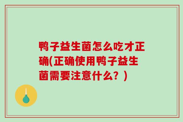 鸭子益生菌怎么吃才正确(正确使用鸭子益生菌需要注意什么？)