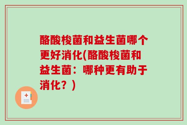 酪酸梭菌和益生菌哪个更好消化(酪酸梭菌和益生菌：哪种更有助于消化？)