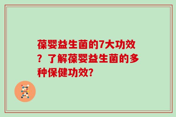 葆婴益生菌的7大功效？了解葆婴益生菌的多种保健功效？