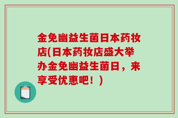金免幽益生菌日本药妆店(日本药妆店盛大举办金免幽益生菌日,来享受优惠吧!) 金免幽益生菌日本药妆店(日本药妆店盛大举办金免幽益生菌日,来享受优惠吧!)