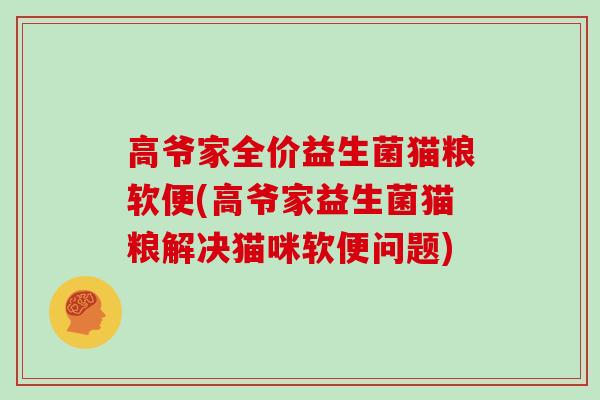 高爷家全价益生菌猫粮软便(高爷家益生菌猫粮解决猫咪软便问题)