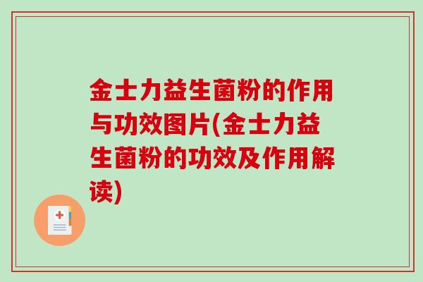 金士力益生菌粉的作用与功效图片(金士力益生菌粉的功效及作用解读) 金士力益生菌粉的作用与功效图片(金士力益生菌粉的功效及作用解读)