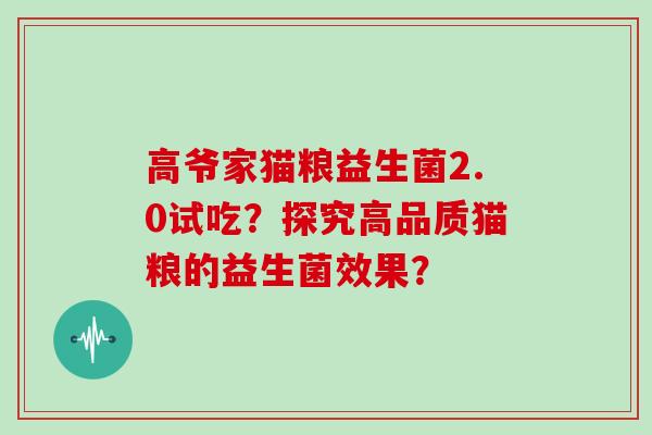 高爷家猫粮益生菌2.0试吃？探究高品质猫粮的益生菌效果？