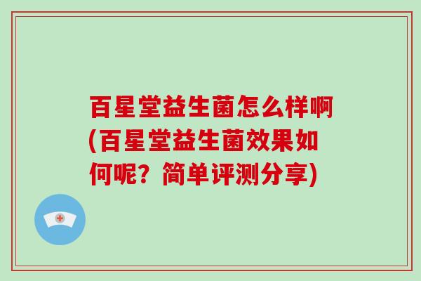 百星堂益生菌怎么样啊(百星堂益生菌效果如何呢？简单评测分享)