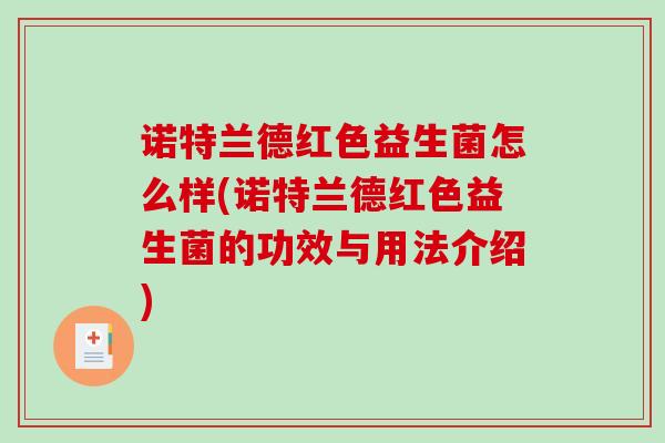 诺特兰德红色益生菌怎么样(诺特兰德红色益生菌的功效与用法介绍) 诺特兰德红色益生菌怎么样(诺特兰德红色益生菌的功效与用法介绍)