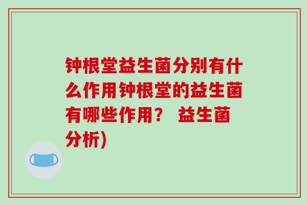 钟根堂益生菌分别有什么作用钟根堂的益生菌有哪些作用？ 益生菌分析)