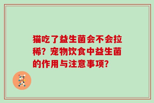 猫吃了益生菌会不会拉稀？宠物饮食中益生菌的作用与注意事项？