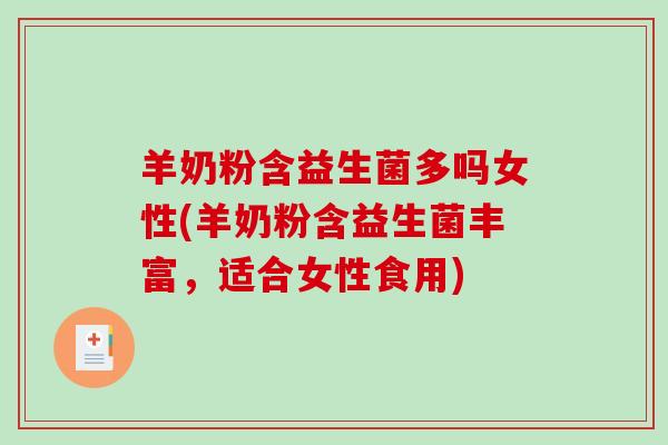羊奶粉含益生菌多吗女性(羊奶粉含益生菌丰富，适合女性食用)